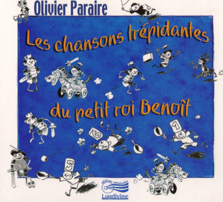 Olivier Paraire - Les chansons trpidantes du petit roi Benot