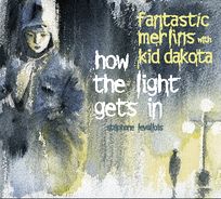 Fantastic Merlins with Kid Dakota - How the light gets in (livre-disque)