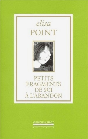 Elisa Point - Petits fragments de soi  l'abandon